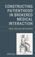 Constructing Patienthood in Brokered Medical Interaction: Iraqi-English Encounters