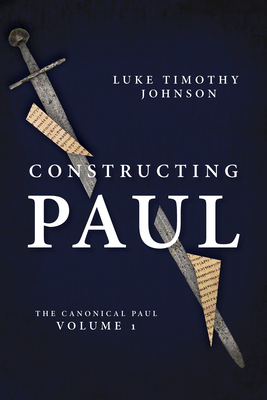 Constructing Paul: The Canonical Paul, Vol. 1 - Johnson, Luke Timothy