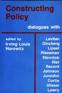 Constructing Policy: Dialogues with Social Scientists in the National Political Arena - Horowitz, Irving Louis