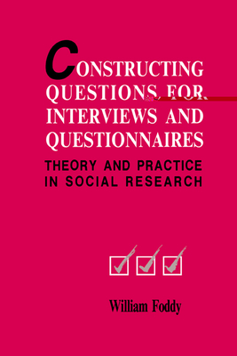 Constructing Questions for Interviews and Questionnaires: Theory and Practice in Social Research - Foddy, William