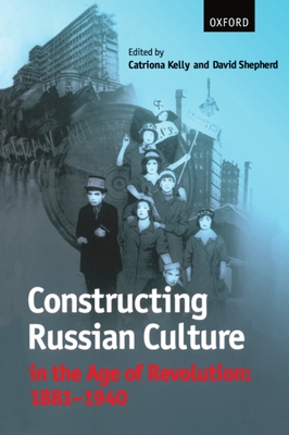Constructing Russian Culture in the Age of Revolution: 1881-1940 - Kelly, Catriona (Editor), and Shepherd, David (Editor)