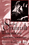 Constructing Spanish Womanhood: Female Identity in Modern Spain