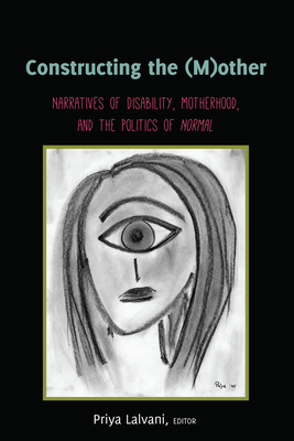 Constructing the (M)Other: Narratives of Disability, Motherhood, and the Politics of Normal - Gabel, Susan L (Editor), and Danforth, Scot (Editor), and Lalvani, Priya