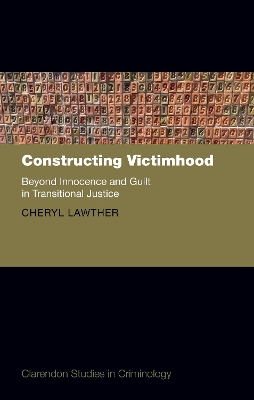 Constructing Victimhood: Beyond Innocence and Guilt in Transitional Justice - Lawther, Cheryl, Prof.