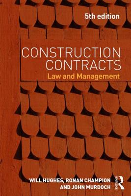 Construction Contracts: Law and Management - Hughes, Will, and Champion, Ronan, and Murdoch, John