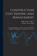 Construction Cost Keeping and Management: A Treatise for Engineers, Contractors and Superintendents Engaged in the Management of Engineering Construction