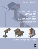 Construction Detailing for Landscape and Garden Design: Urban Water Features