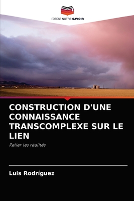 Construction d'Une Connaissance Transcomplexe Sur Le Lien - Rodrguez, Luis