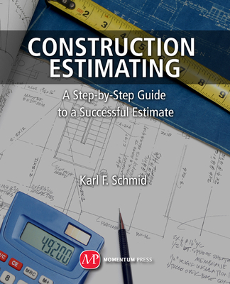 Construction Estimating: A Step-by-Step Guide to a Successful Estimate - Schmid, Karl F.