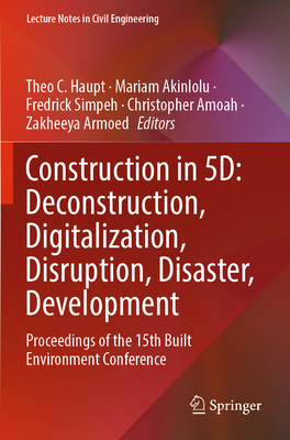 Construction in 5D: Deconstruction, Digitalization, Disruption, Disaster, Development: Proceedings of the 15th Built Environment Conference - Haupt, Theo C. (Editor), and Akinlolu, Mariam (Editor), and Simpeh, Fredrick (Editor)