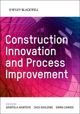 Construction Innovation and Process Improvement - Akintoye, Akintola (Editor), and Goulding, Jack (Editor), and Zawdie, Girma (Editor)