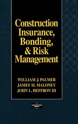 Construction Insurance, Bonding, & Risk Management - Palmer, William J, and Maloney, James M, and Heffron, John L