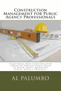 Construction Management for Public Agency Professionals: Introduction to Construction Management for Professionals With No Previous Construction Experience of Training