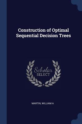 Construction of Optimal Sequential Decision Trees - Martin, William A