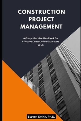 Construction Project Management: A comprehensive handbook for effective construction estimators - Smith, Steven