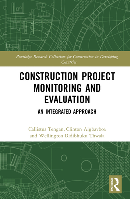 Construction Project Monitoring and Evaluation: An Integrated Approach - Tengan, Callistus, and Aigbavboa, Clinton, and Thwala, Wellington Didibhuku