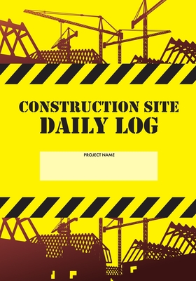 Construction Site Daily Log: Construction Superintendent Daily Log Book - Jobsite Project Management Report, Site Book, Labourer Notebook Diary, Tasks, Schedules - Creative Studio Press