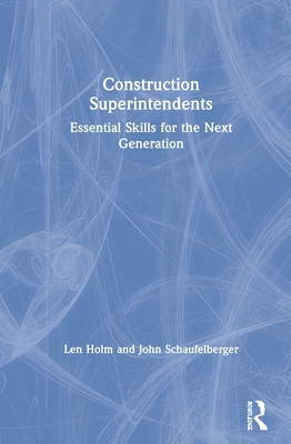 Construction Superintendents: Essential Skills for the Next Generation - Holm, Len, and Schaufelberger, John