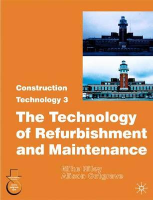 Construction Technology 3: The Technology of Refurbishment and Maintenance - Riley, Mike, and Cotgrave, Alison