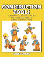 Construction Tools: Super Fun Coloring Books For Kids And Adults (Bonus: 20 Sketch Pages)