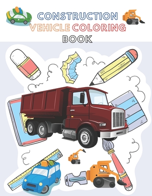 Construction Vehicle Coloring Book: A Fun Activity Book for Kids Filled With Big Trucks, Cranes, Diggers and Dumpers - M, Matthias