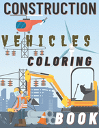Construction Vehicles Coloring Book: Diggers Dumpers Cranes and Trucks For Children Steam Rollers
