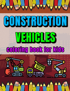 Construction Vehicles Coloring Book for Kids: Make Your Children Happy! Dumpers, Garbage Trucks, Cranes, Diggers and More!
