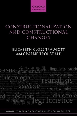 Constructionalization and Constructional Changes - Traugott, Elizabeth Closs, and Trousdale, Graeme