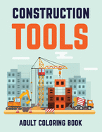 Constructions Tools Adult Coloring Book: Awesome Gift Coloring Book To Coworker or Colleague