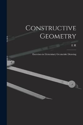 Constructive Geometry; Exercises in Elementary Geometric Drawing - Hedrick, E R 1876-1943