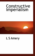 Constructive Imperialism - Amery, L S