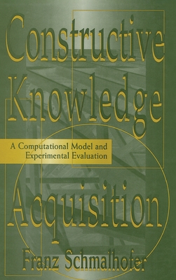 Constructive Knowledge Acquisition: A Computational Model and Experimental Evaluation - Schmalhofer, Franz