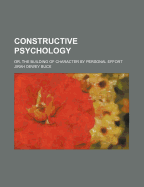Constructive Psychology: Or, the Building of Character by Personal Effort