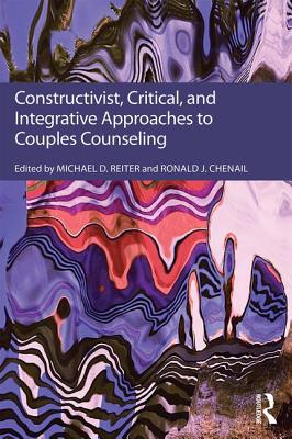 Constructivist, Critical, And Integrative Approaches To Couples Counseling - Reiter, Michael D (Editor), and Chenail, Ronald J (Editor)