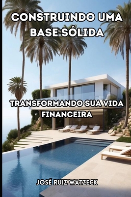 Construindo uma base slida: Transformando sua vida financeira - Ruiz Watzeck, Jos