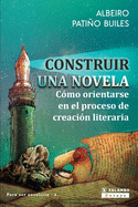 Construir una novela: Cmo orientarse en el proceso de creacin literaria