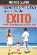 Construyendo una vida de ?xito: Principios y herramientas para alcanzar el ?xito en tu vida