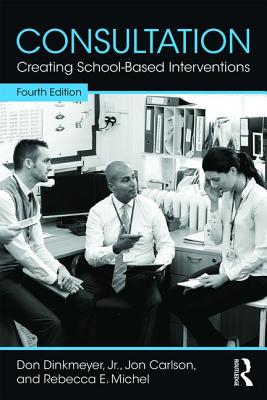 Consultation: Creating School-Based Interventions - Dinkmeyer, Jr., Don, and Jon, Carlson, and Michel, Rebecca E.