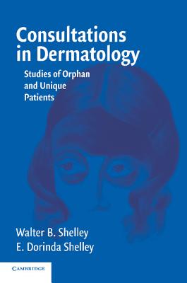 Consultations in Dermatology: Studies of Orphan and Unique Patients - Shelley, Walter B, and Shelley, E Dorinda, MD