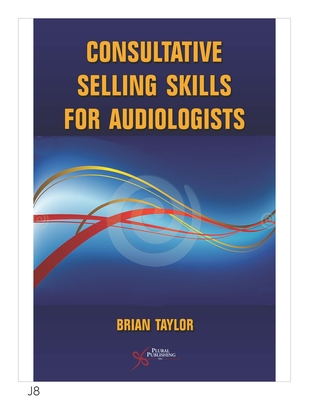Consultative Selling Skills for Audiologists - Taylor, Brain