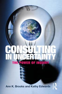 Consulting in Uncertainty: The Power of Inquiry - Brooks, Ann, and Edwards, Kathy