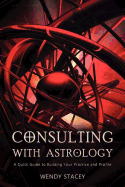 Consulting with Astrology: A Quick Guide to Building Your Practice and Profile