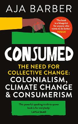 Consumed: The need for collective change; colonialism, climate change & consumerism - Barber, Aja