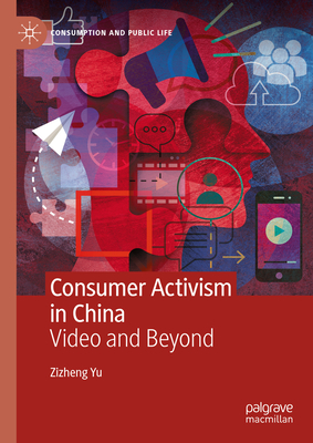 Consumer Activism in China: Video and Beyond - Yu, Zizheng