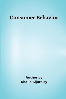 Consumer Behavior - Aljuraisy, Khalid