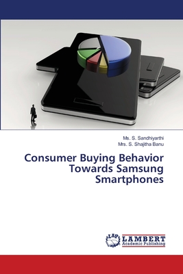 Consumer Buying Behavior Towards Samsung Smartphones - Sandhiyarthi, S, Ms., and Shajitha Banu, S, Mrs.