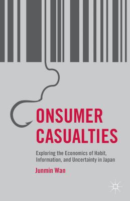 Consumer Casualties: Exploring the Economics of Habit, Information, and Uncertainty in Japan - Wan, J.