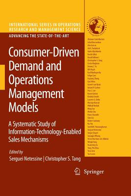 Consumer-Driven Demand and Operations Management Models: A Systematic Study of Information-Technology-Enabled Sales Mechanisms - Netessine, Serguei (Editor), and Tang, Christopher S (Editor)