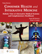 Consumer Health and Integrative Medicine, Third Edition: A Holistic View of Alternative Medical Systems and Complementary Health Care