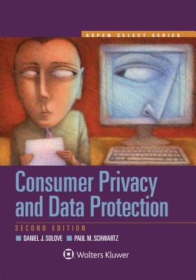 Consumer Privacy and Data Protection - Solove, Daniel J, and Schwartz, Paul M